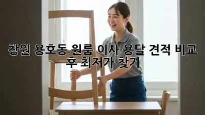 창원 용호동 원룸 이사, 용달 견적 비교 후 최저가 찾기!